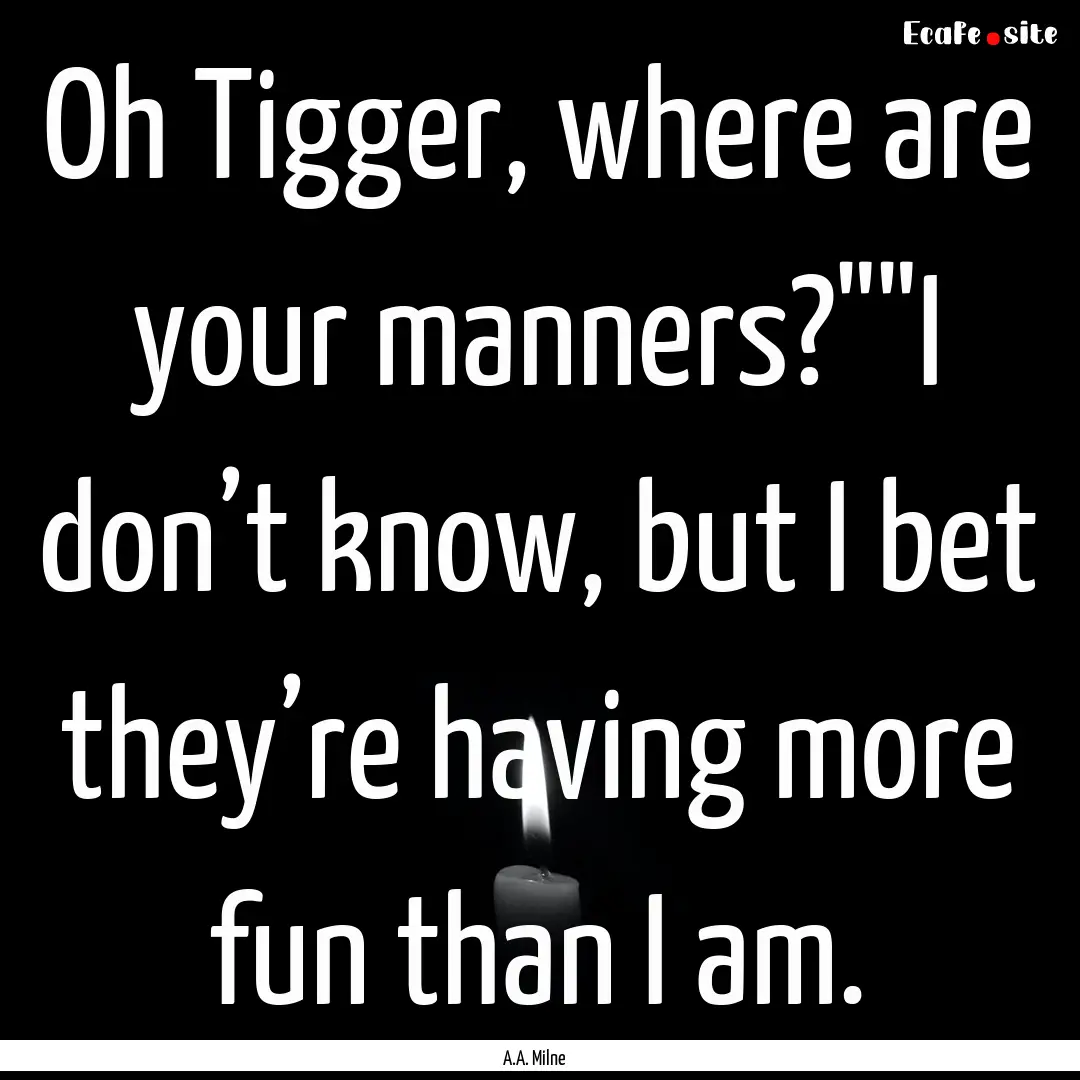 Oh Tigger, where are your manners?