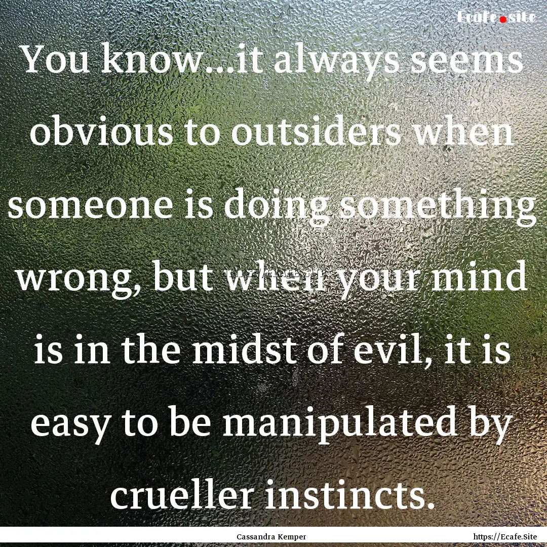 You know…it always seems obvious to outsiders.... : Quote by Cassandra Kemper