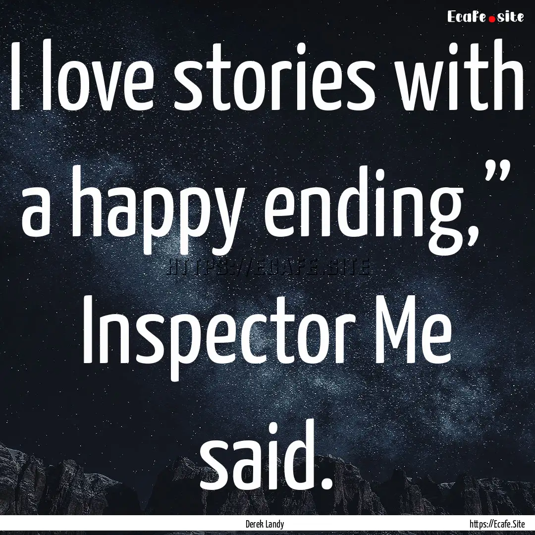 I love stories with a happy ending,” Inspector.... : Quote by Derek Landy