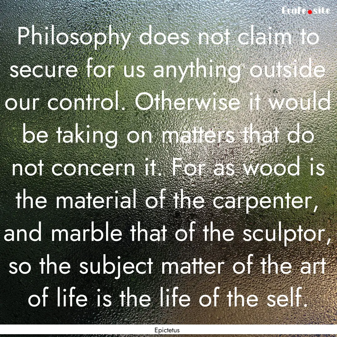 Philosophy does not claim to secure for us.... : Quote by Epictetus