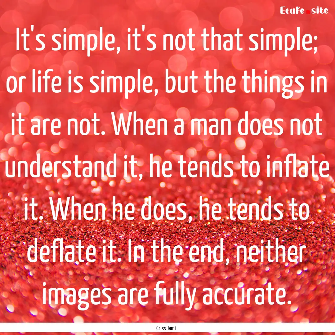 It's simple, it's not that simple; or life.... : Quote by Criss Jami