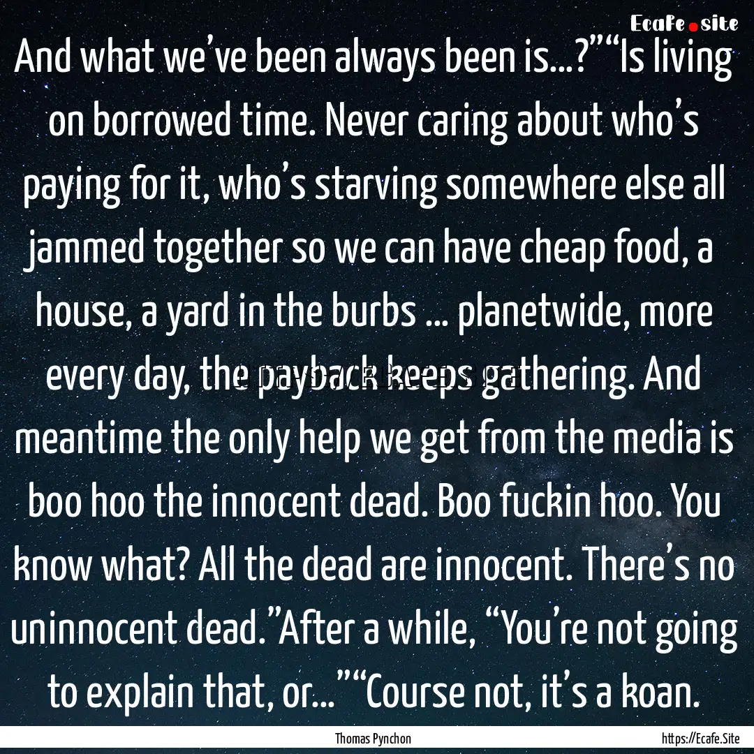 And what we’ve been always been is…?”“Is.... : Quote by Thomas Pynchon