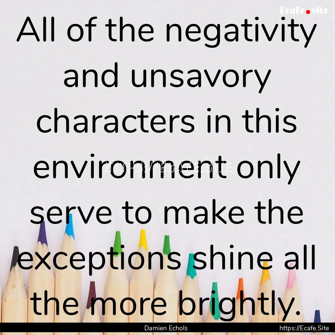 All of the negativity and unsavory characters.... : Quote by Damien Echols