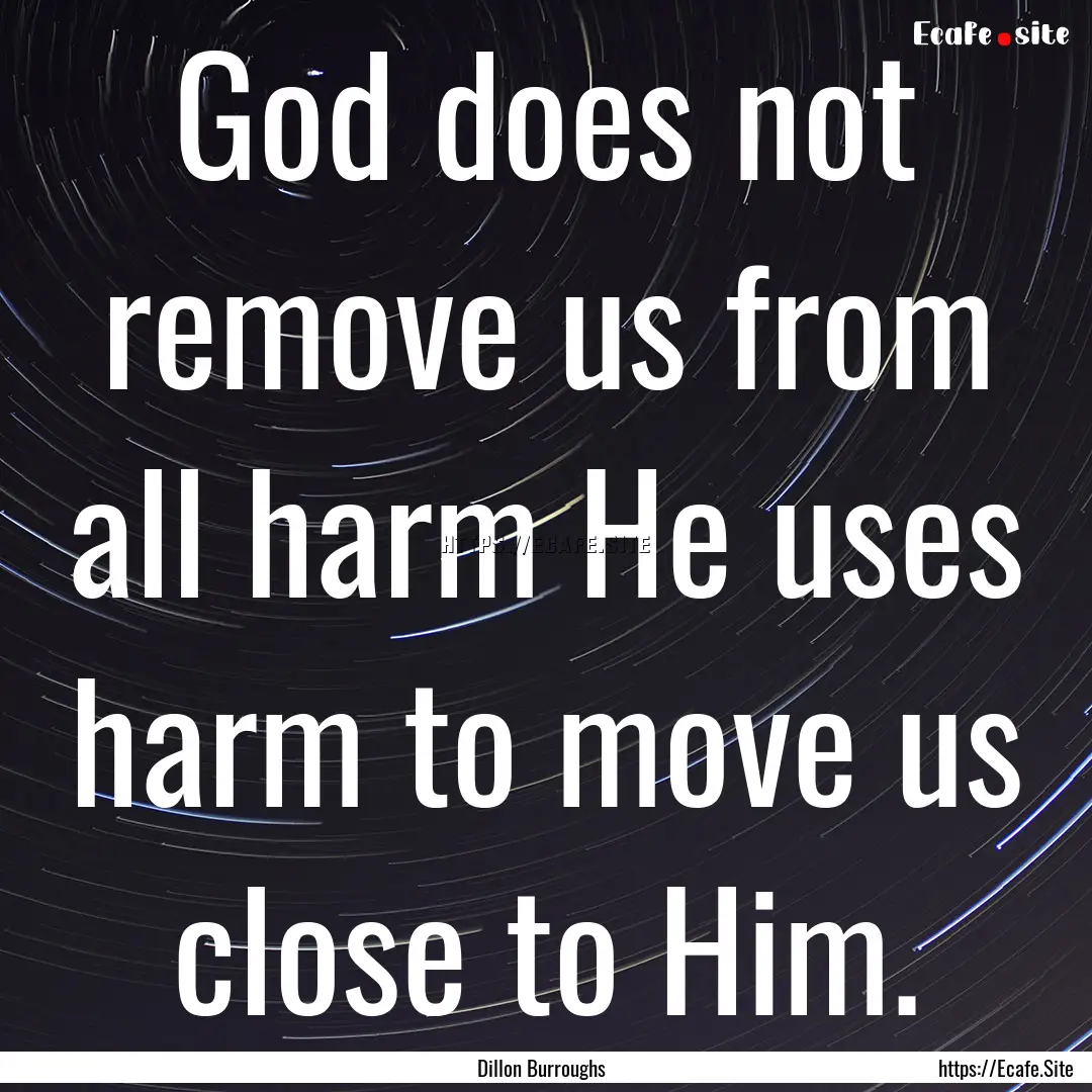 God does not remove us from all harm He uses.... : Quote by Dillon Burroughs