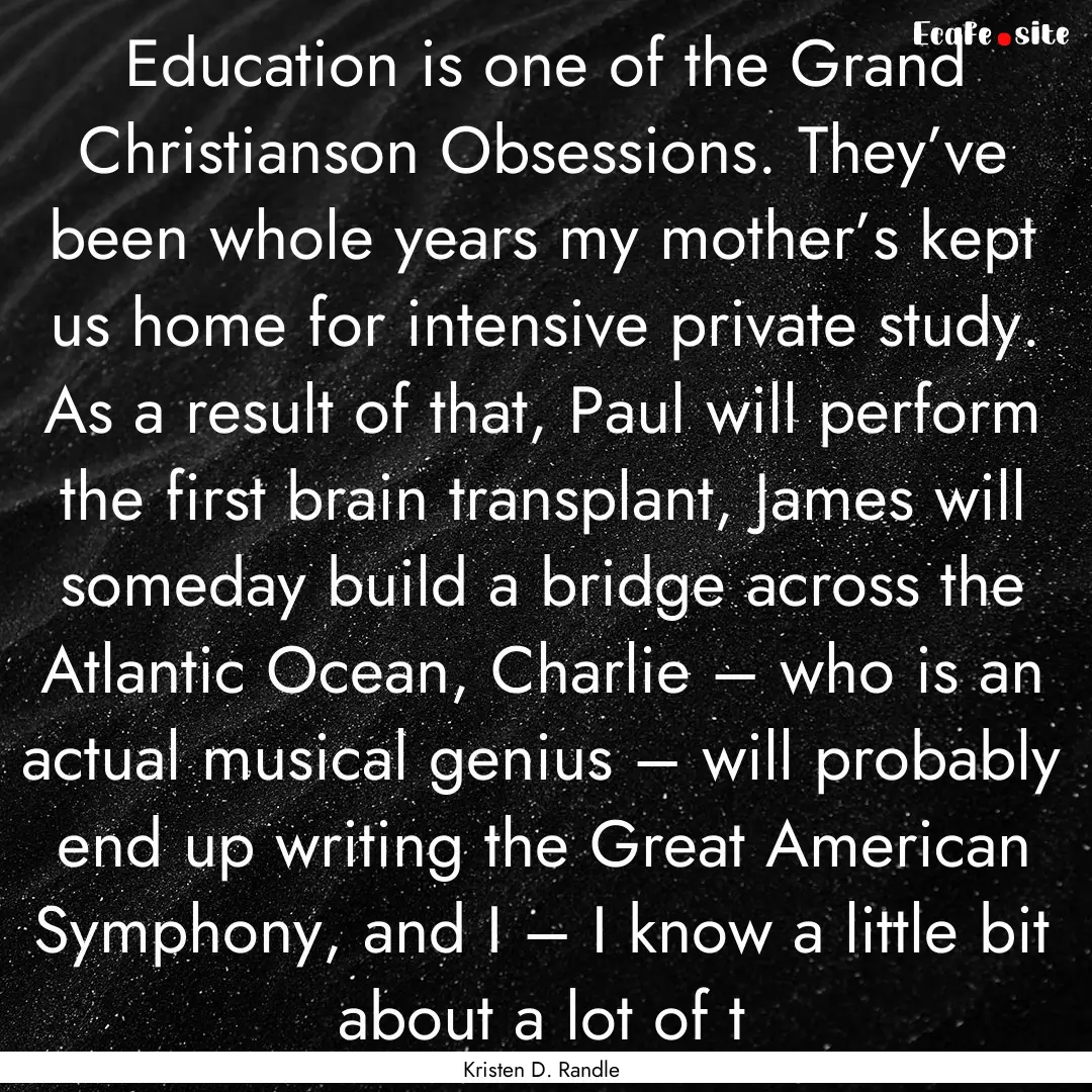 Education is one of the Grand Christianson.... : Quote by Kristen D. Randle