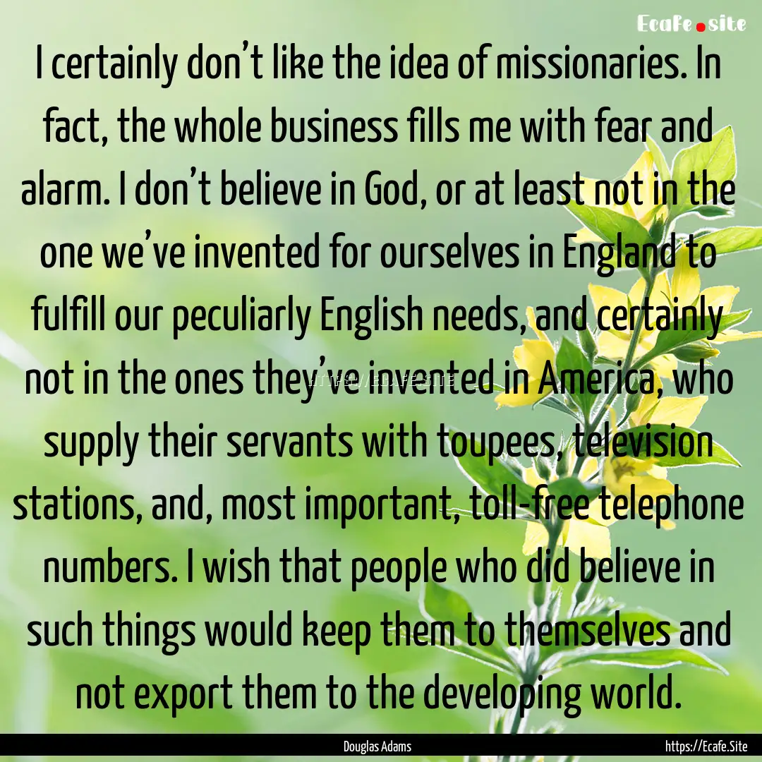 I certainly don’t like the idea of missionaries..... : Quote by Douglas Adams