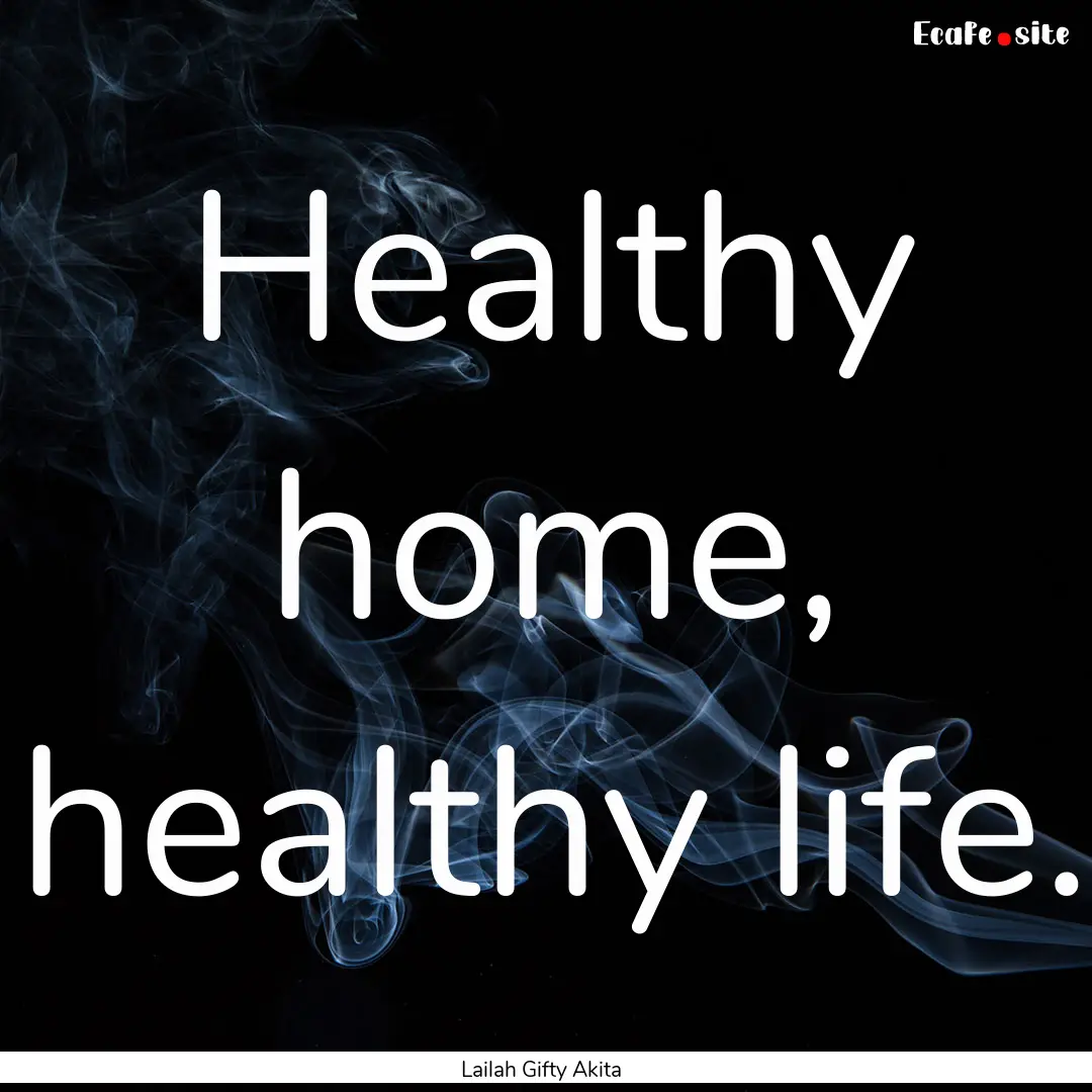 Healthy home, healthy life. : Quote by Lailah Gifty Akita