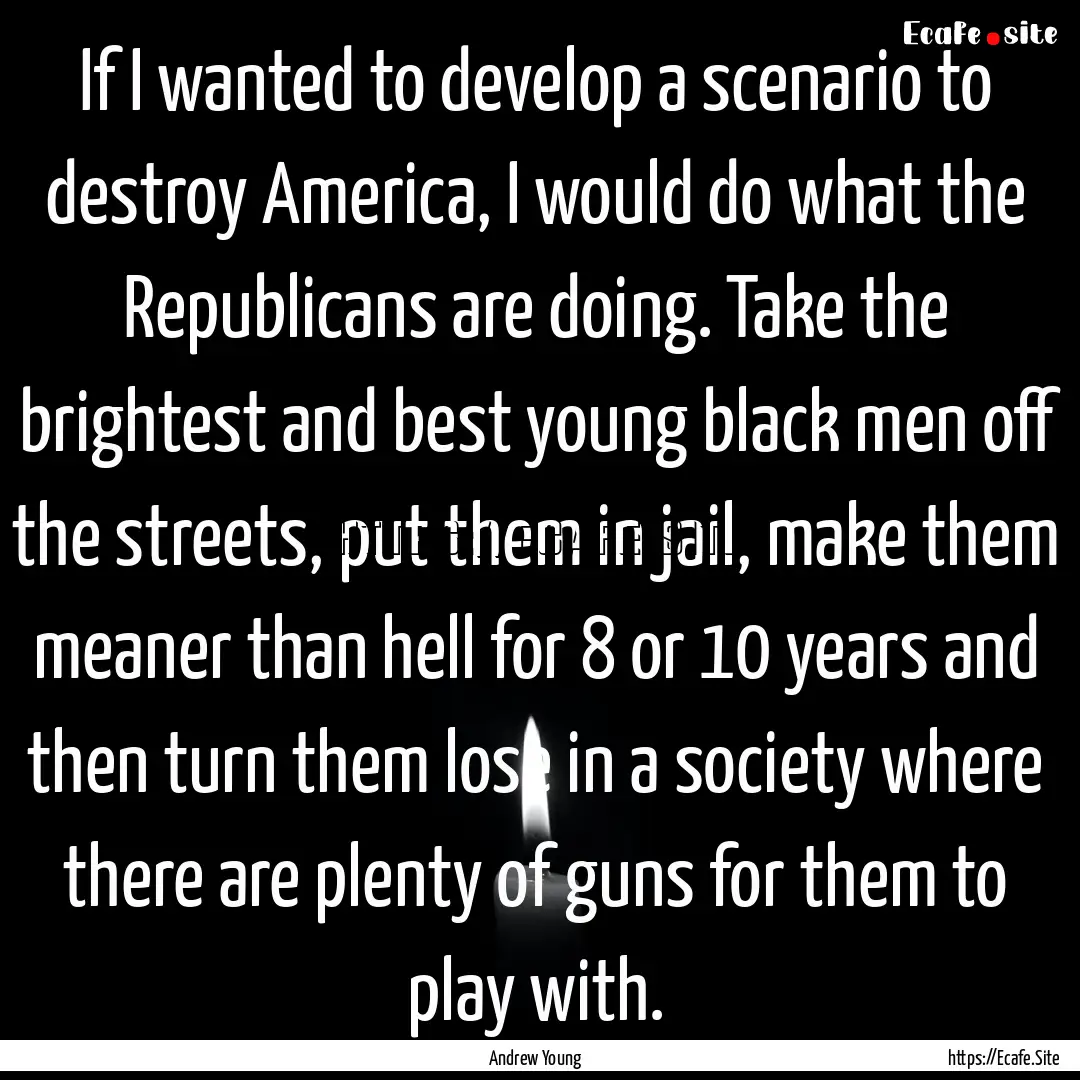 If I wanted to develop a scenario to destroy.... : Quote by Andrew Young