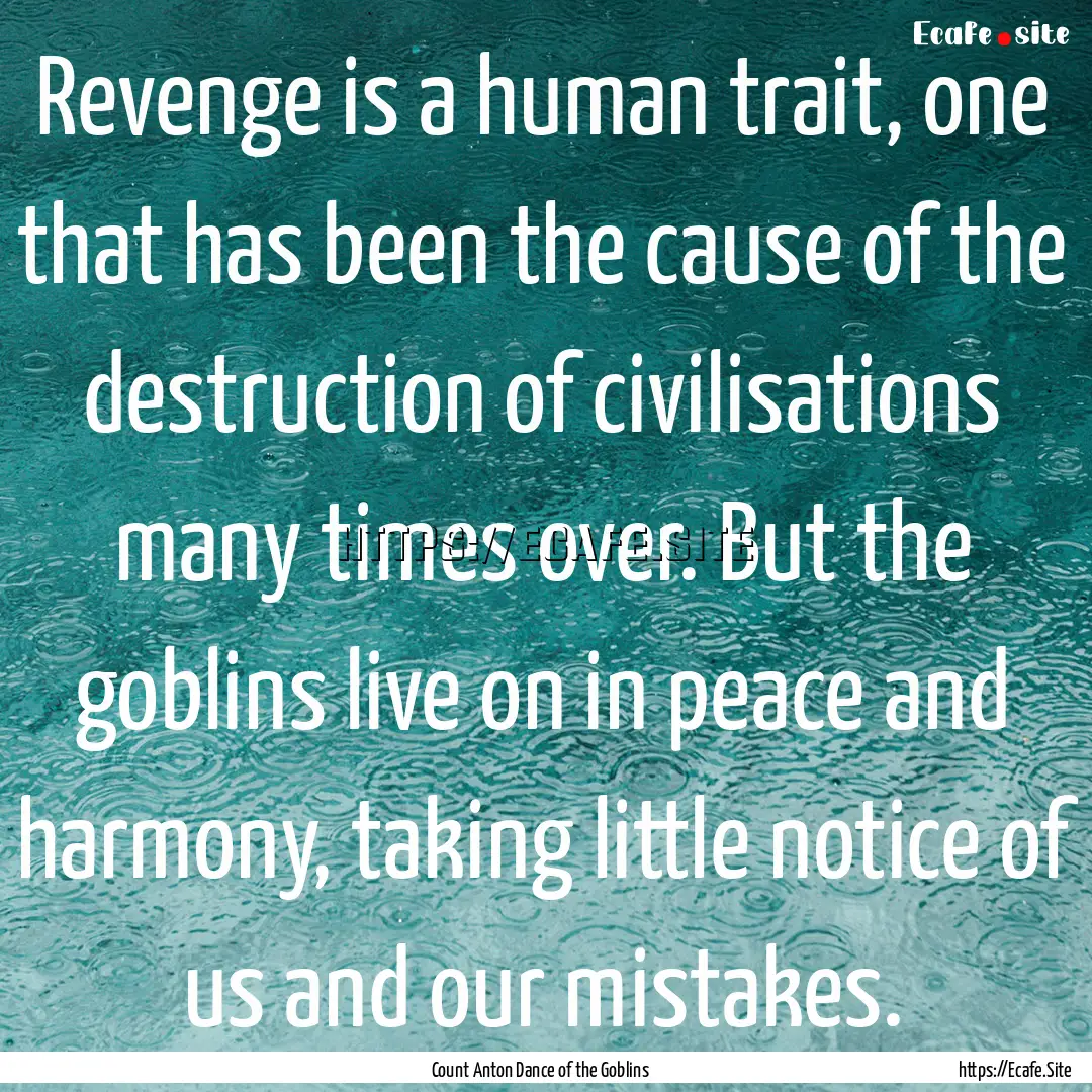 Revenge is a human trait, one that has been.... : Quote by Count Anton Dance of the Goblins