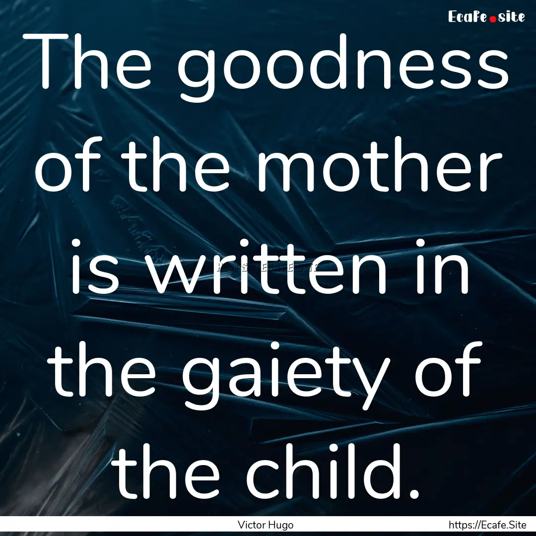 The goodness of the mother is written in.... : Quote by Victor Hugo