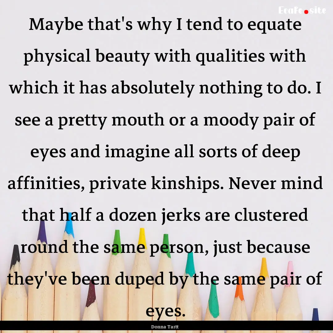 Maybe that's why I tend to equate physical.... : Quote by Donna Tartt