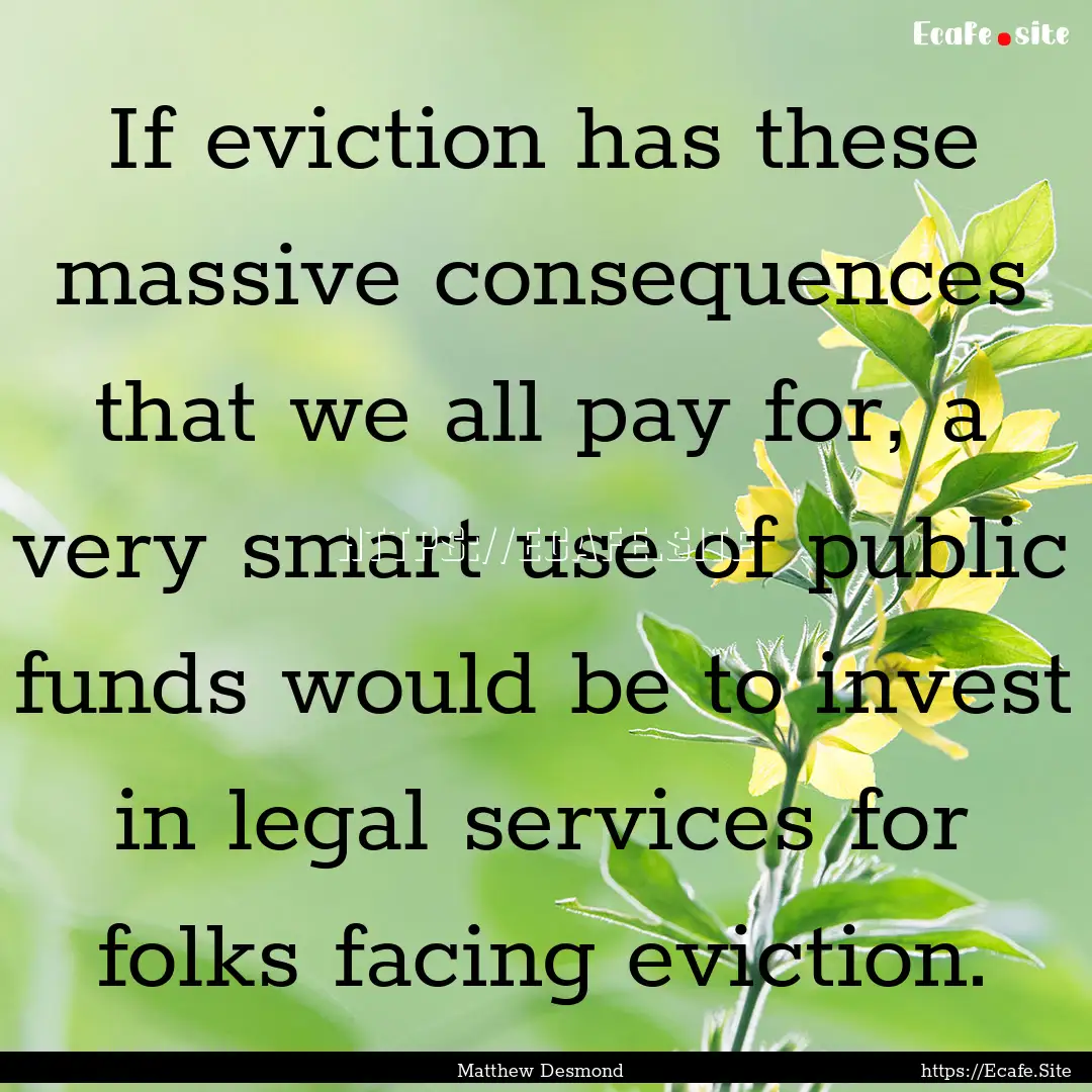 If eviction has these massive consequences.... : Quote by Matthew Desmond