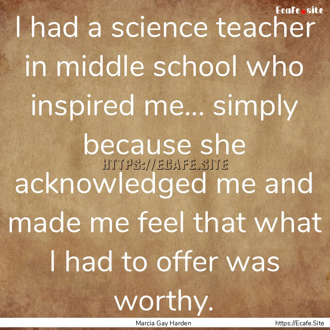 I had a science teacher in middle school.... : Quote by Marcia Gay Harden