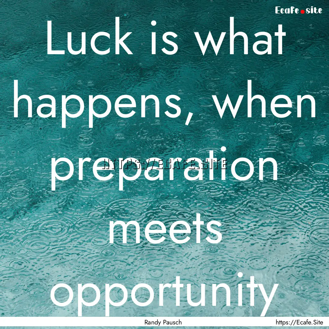 Luck is what happens, when preparation meets.... : Quote by Randy Pausch