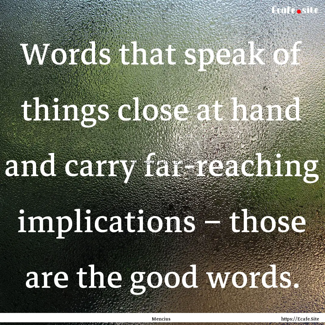 Words that speak of things close at hand.... : Quote by Mencius