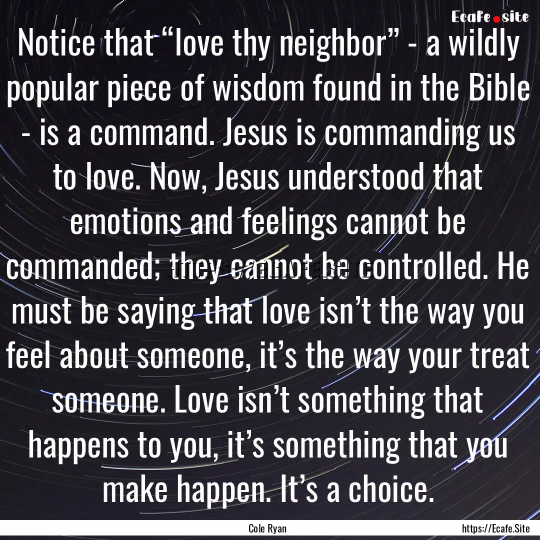 Notice that “love thy neighbor” - a wildly.... : Quote by Cole Ryan