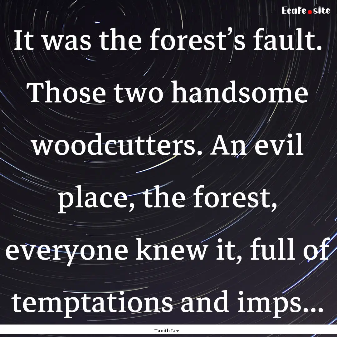 It was the forest’s fault. Those two handsome.... : Quote by Tanith Lee