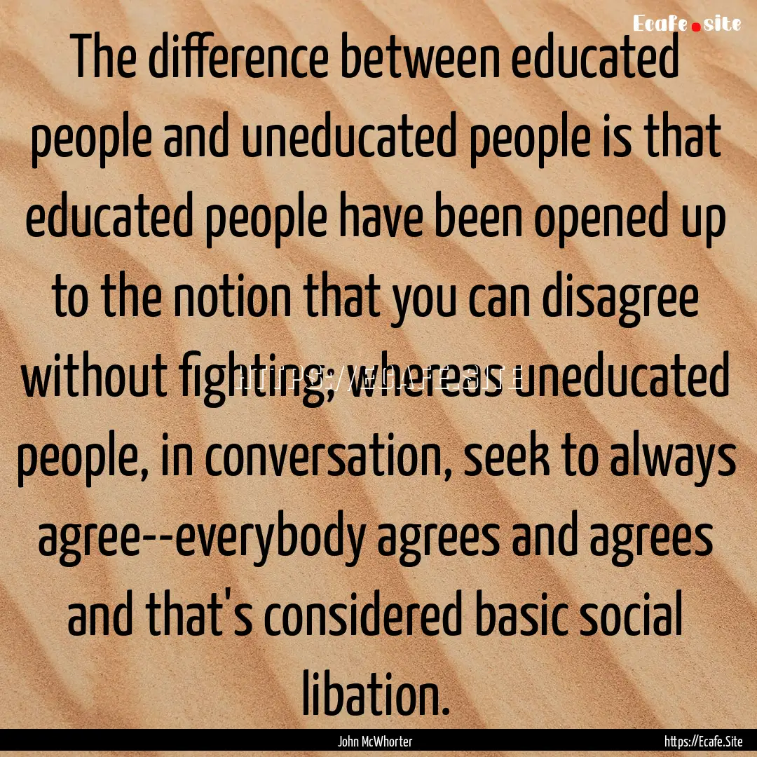 The difference between educated people and.... : Quote by John McWhorter