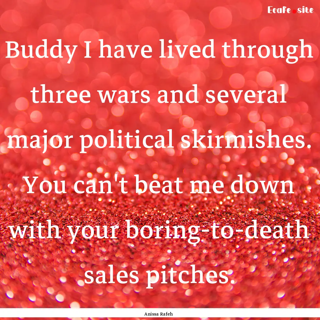 Buddy I have lived through three wars and.... : Quote by Anissa Rafeh