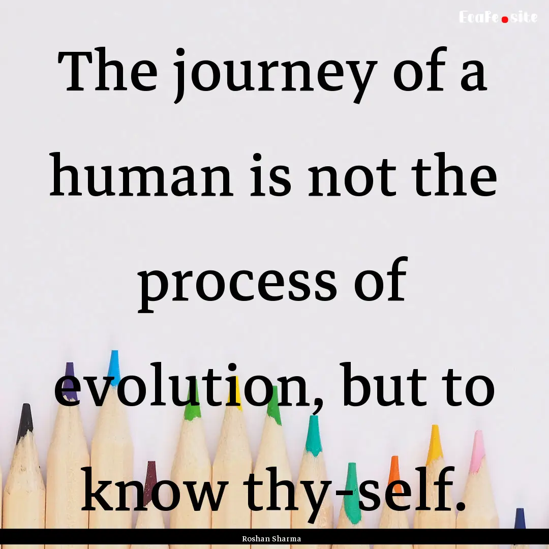 The journey of a human is not the process.... : Quote by Roshan Sharma