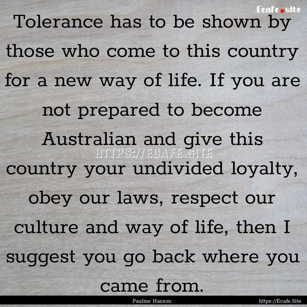 Tolerance has to be shown by those who come.... : Quote by Pauline Hanson