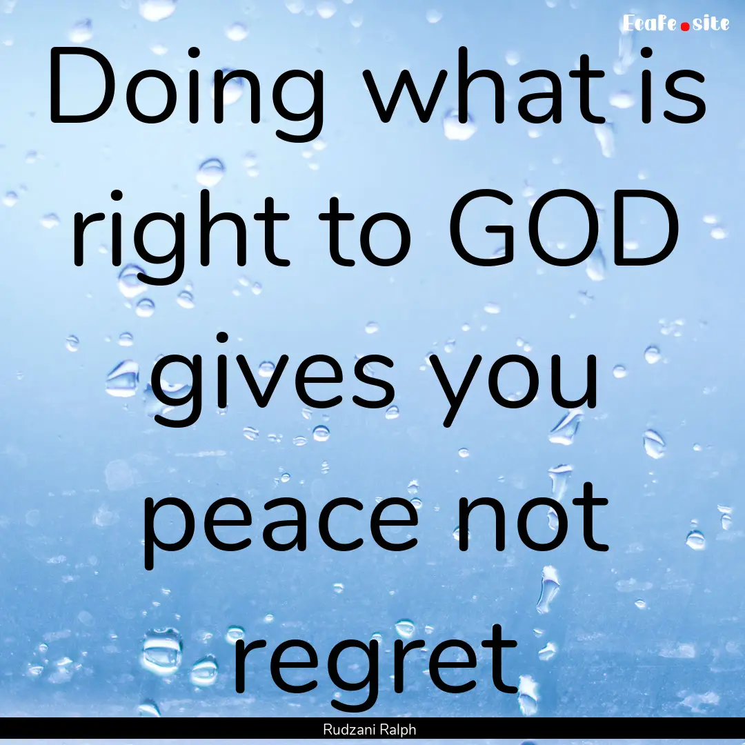 Doing what is right to GOD gives you peace.... : Quote by Rudzani Ralph