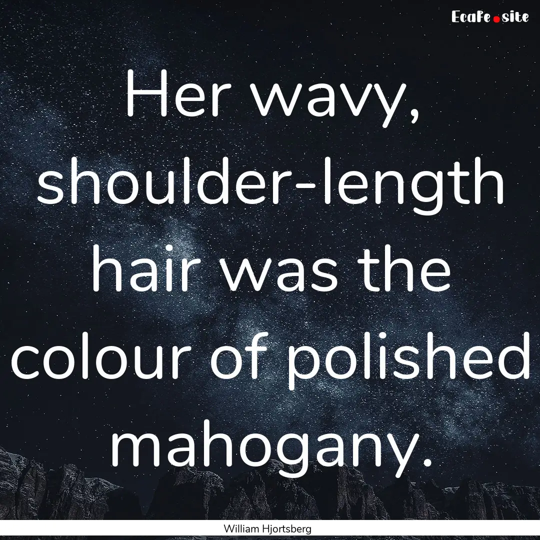 Her wavy, shoulder-length hair was the colour.... : Quote by William Hjortsberg