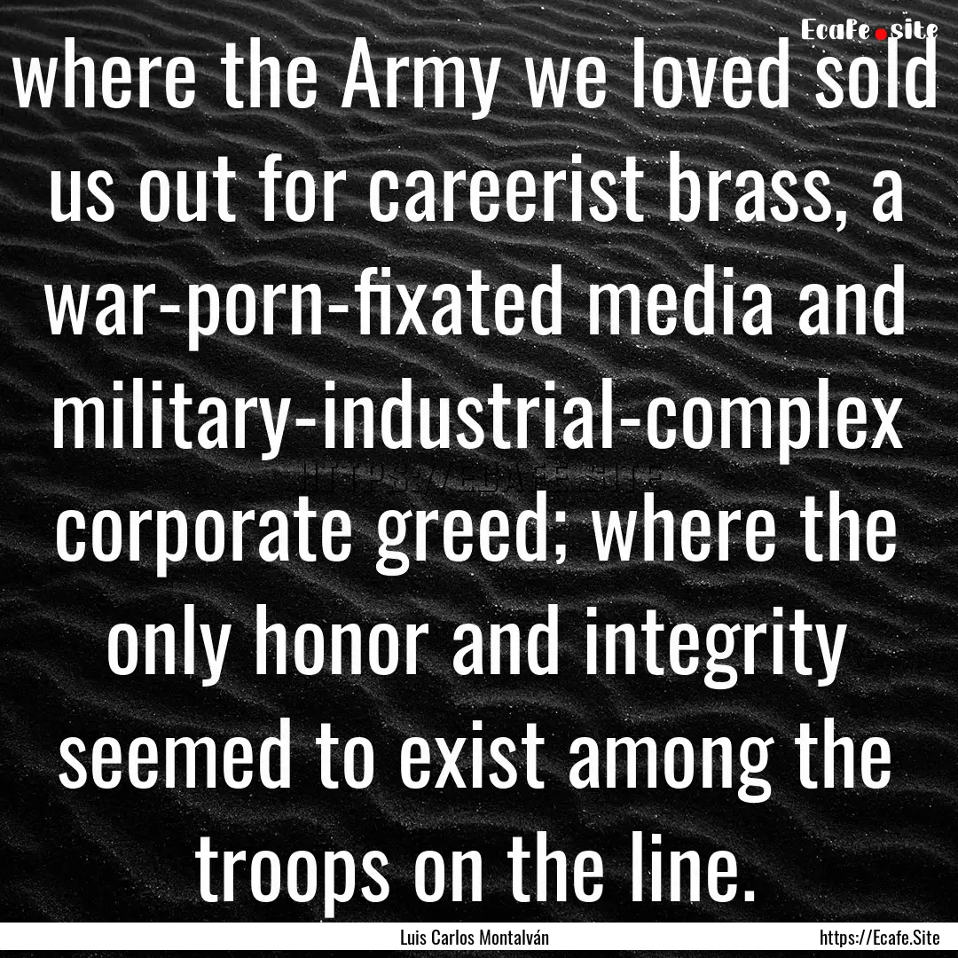 where the Army we loved sold us out for careerist.... : Quote by Luis Carlos Montalván