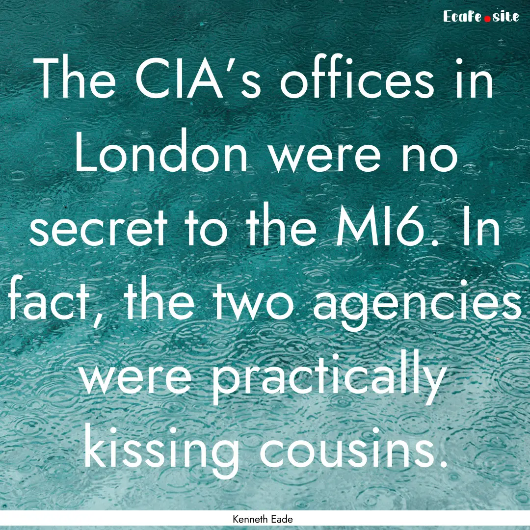 The CIA’s offices in London were no secret.... : Quote by Kenneth Eade