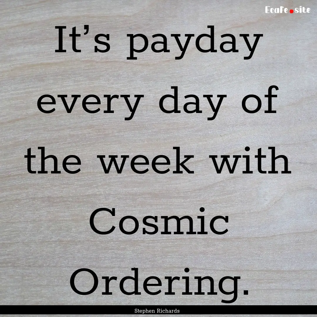 It’s payday every day of the week with.... : Quote by Stephen Richards