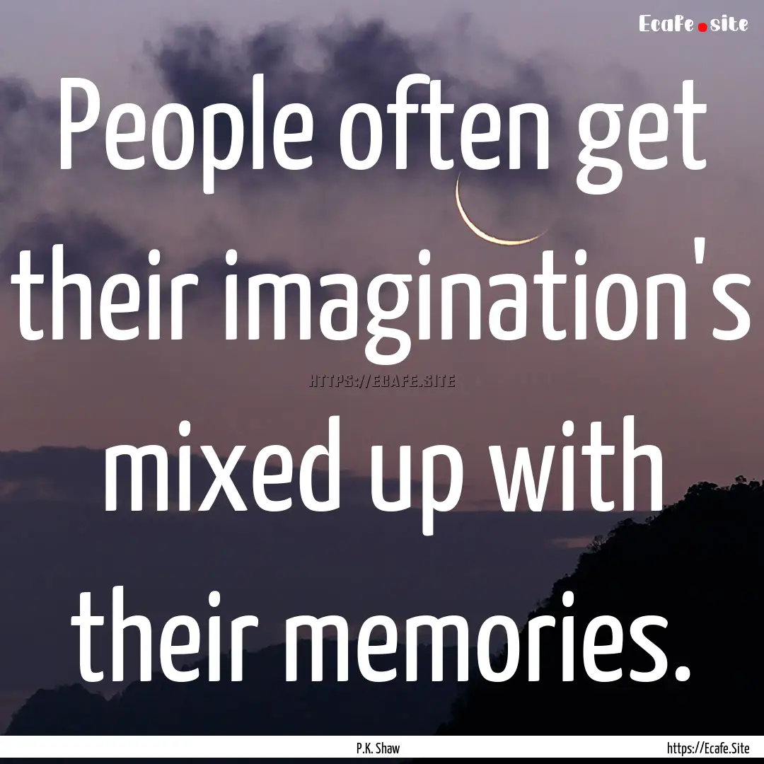 People often get their imagination's mixed.... : Quote by P.K. Shaw