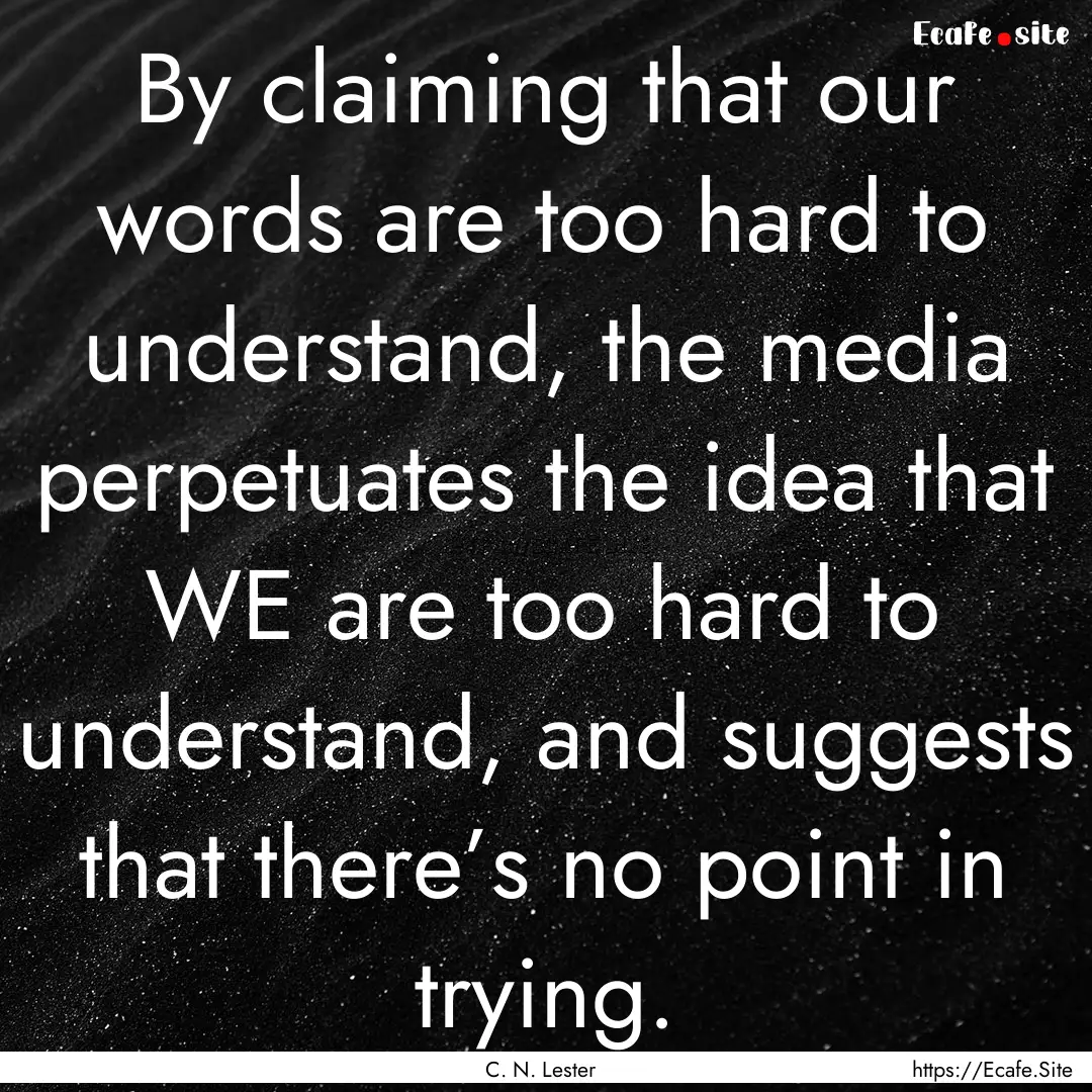 By claiming that our words are too hard to.... : Quote by C. N. Lester