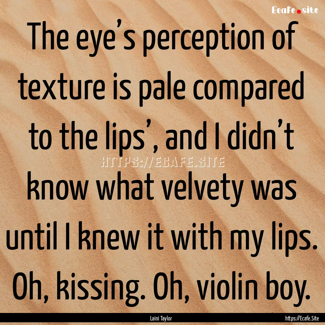 The eye’s perception of texture is pale.... : Quote by Laini Taylor