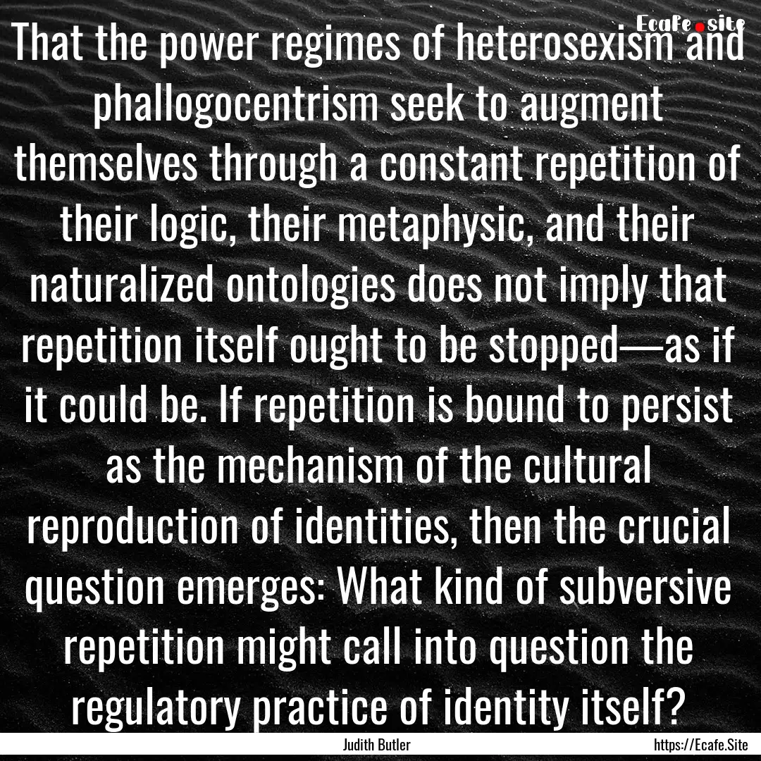 That the power regimes of heterosexism and.... : Quote by Judith Butler