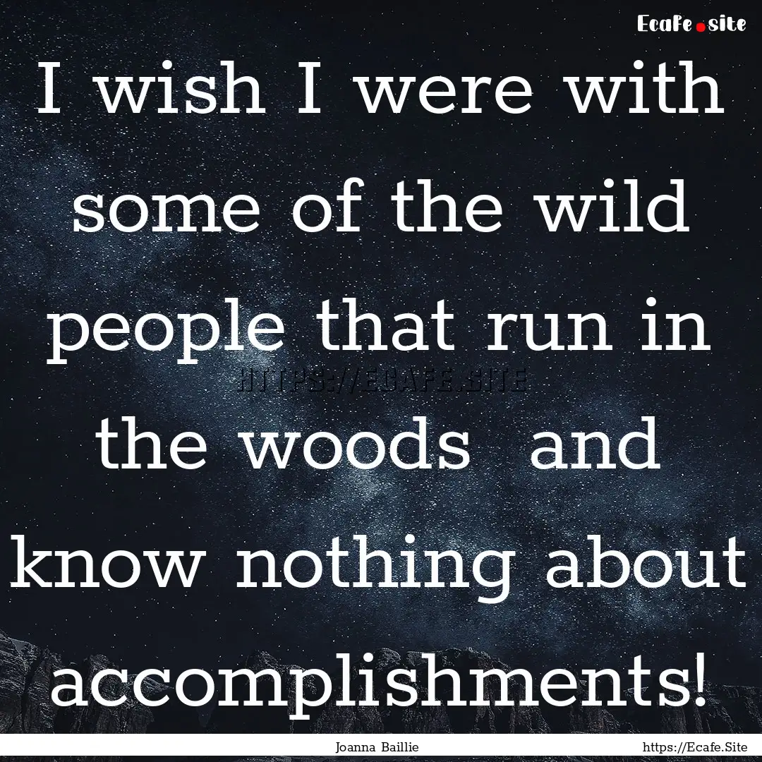 I wish I were with some of the wild people.... : Quote by Joanna Baillie