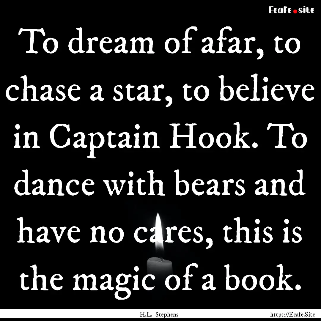 To dream of afar, to chase a star, to believe.... : Quote by H.L. Stephens