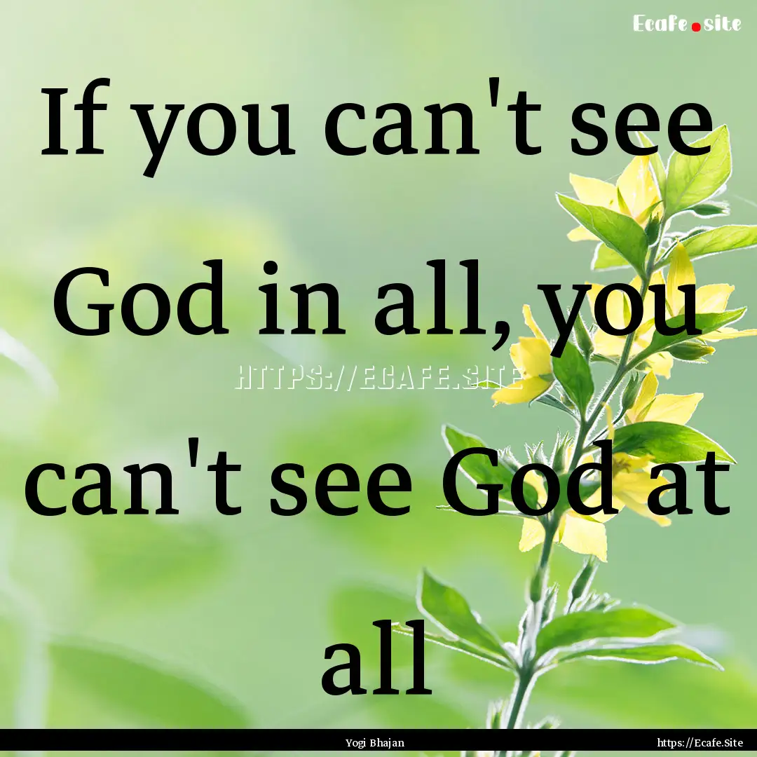 If you can't see God in all, you can't see.... : Quote by Yogi Bhajan