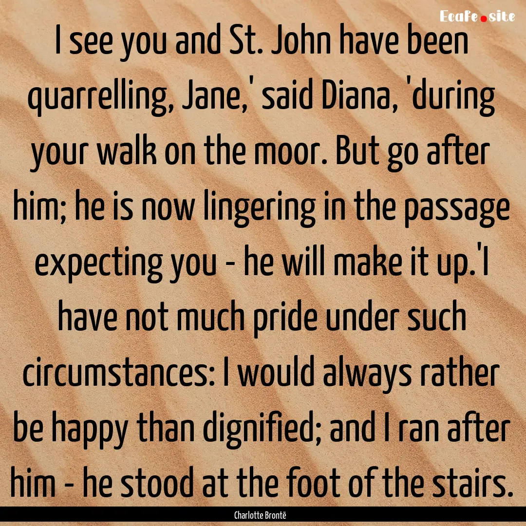 I see you and St. John have been quarrelling,.... : Quote by Charlotte Brontë