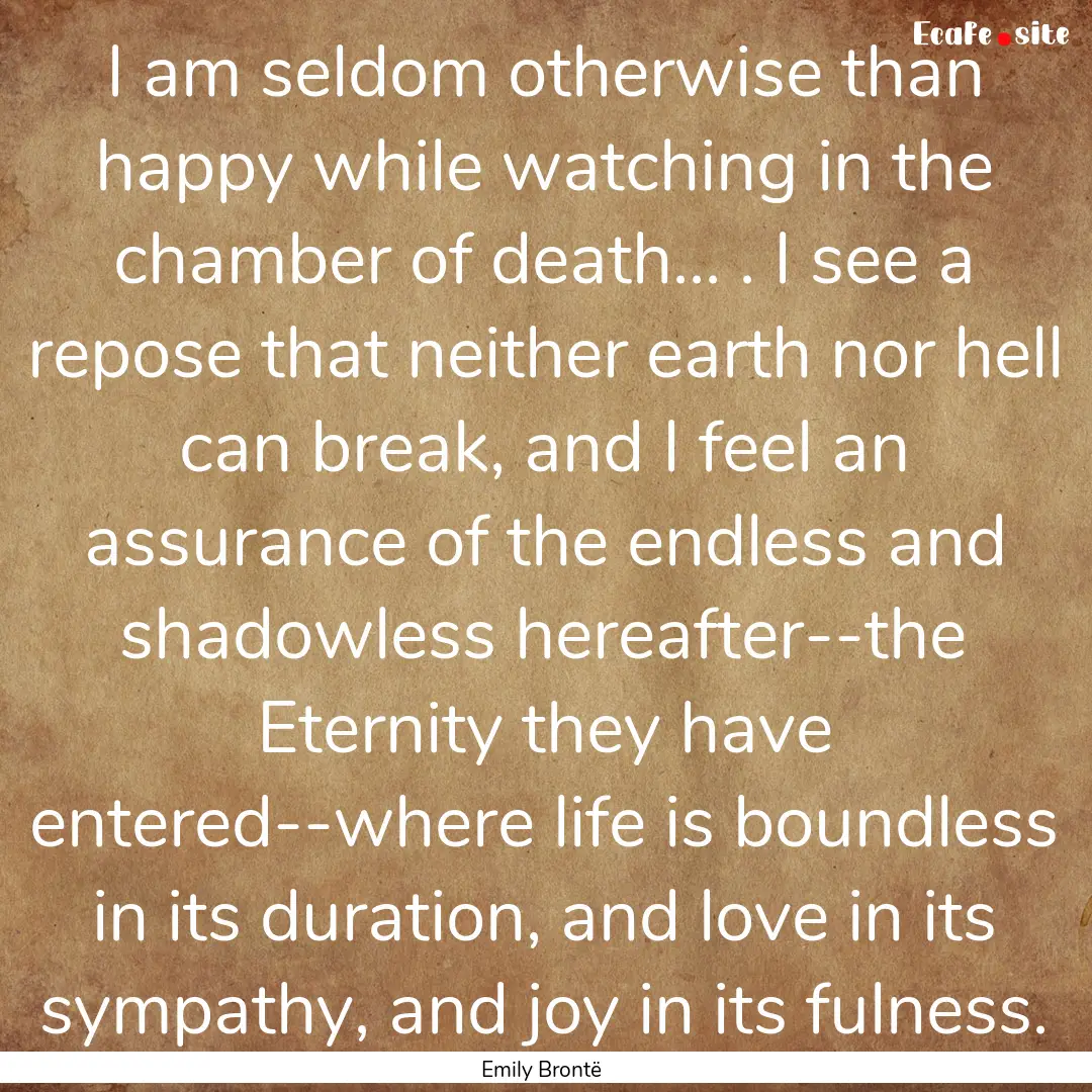 I am seldom otherwise than happy while watching.... : Quote by Emily Brontë