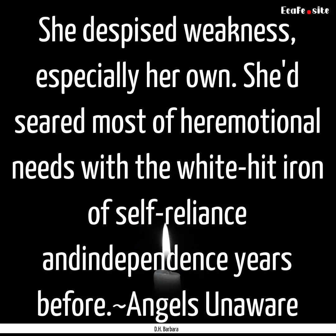 She despised weakness, especially her own..... : Quote by D.H. Barbara