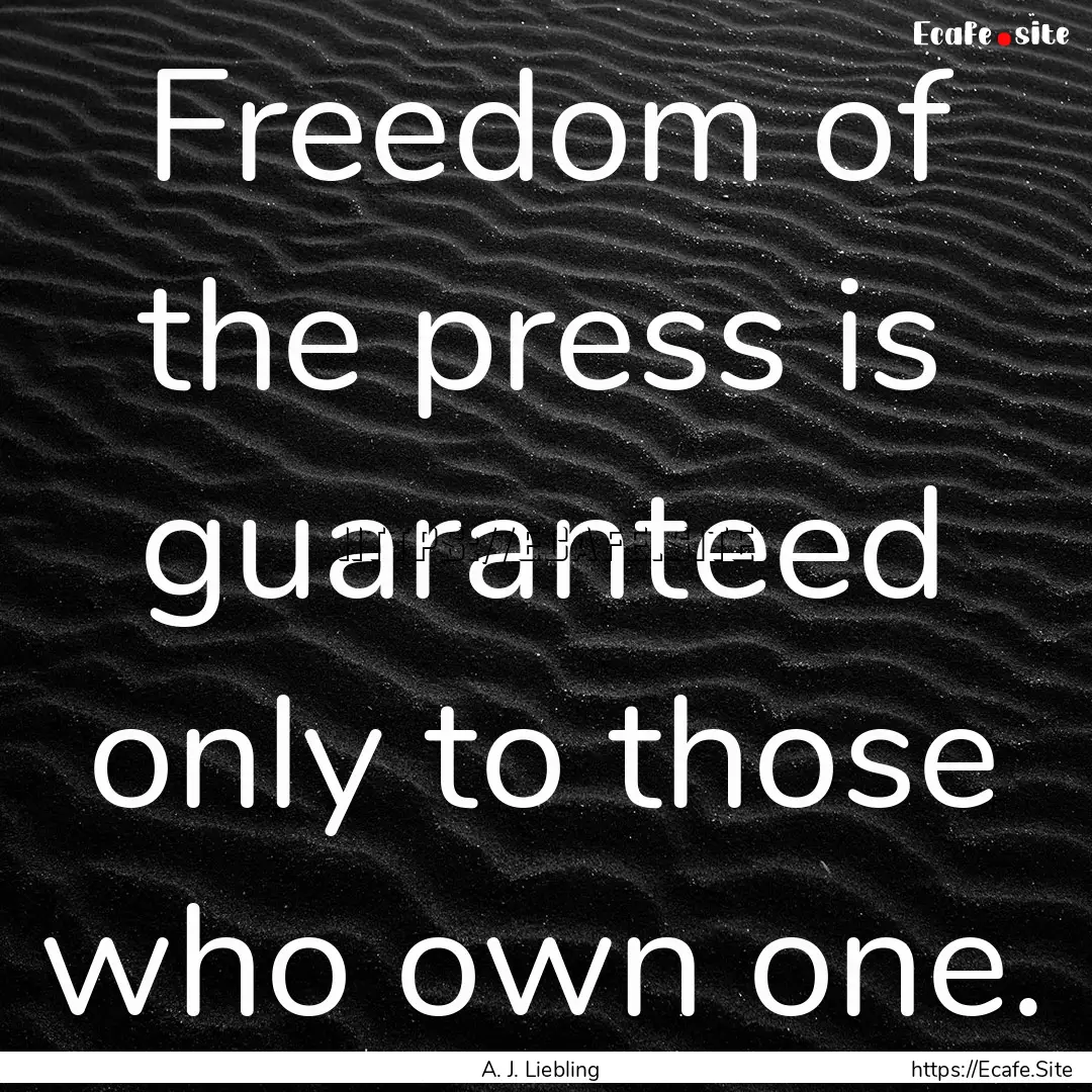 Freedom of the press is guaranteed only to.... : Quote by A. J. Liebling