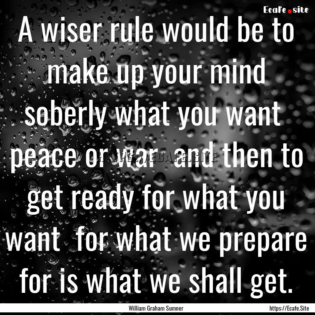 A wiser rule would be to make up your mind.... : Quote by William Graham Sumner