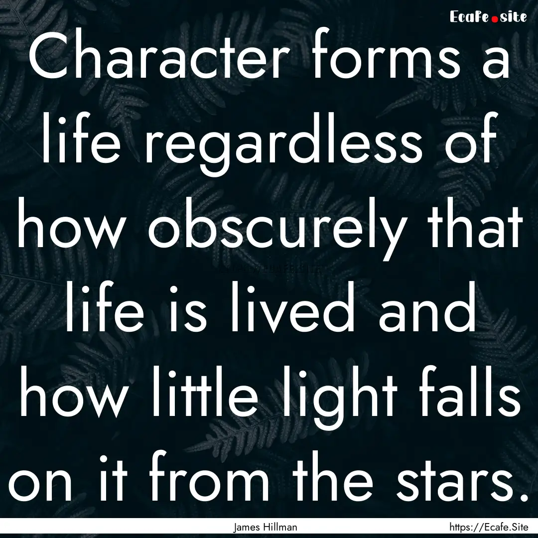 Character forms a life regardless of how.... : Quote by James Hillman