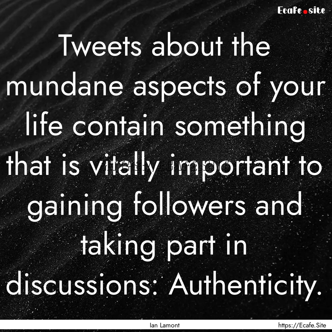 Tweets about the mundane aspects of your.... : Quote by Ian Lamont