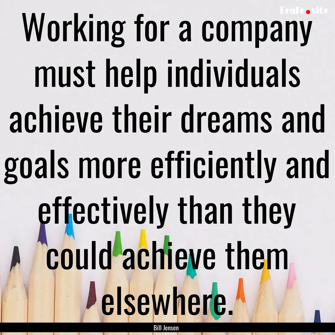 Working for a company must help individuals.... : Quote by Bill Jensen