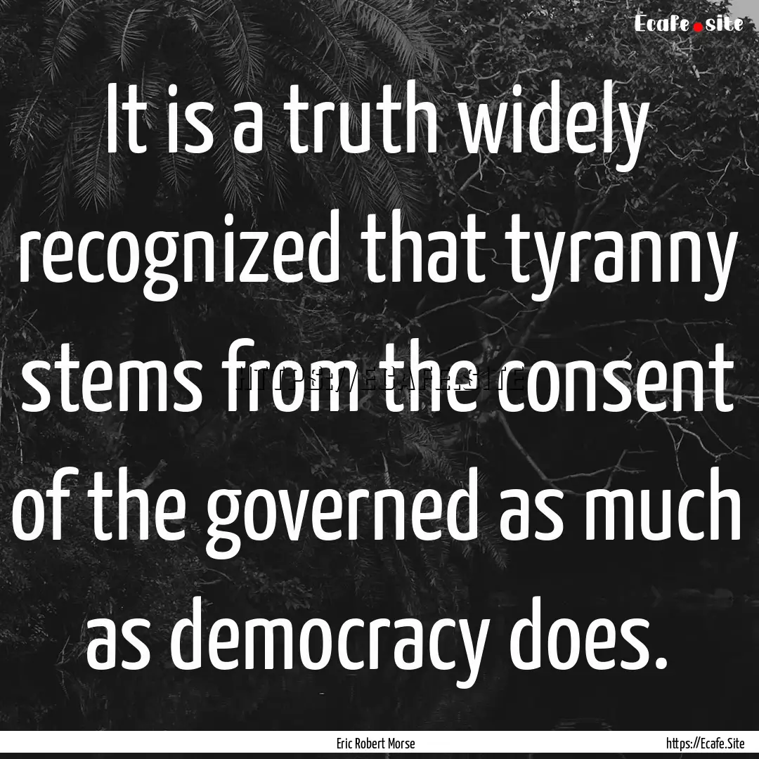 It is a truth widely recognized that tyranny.... : Quote by Eric Robert Morse