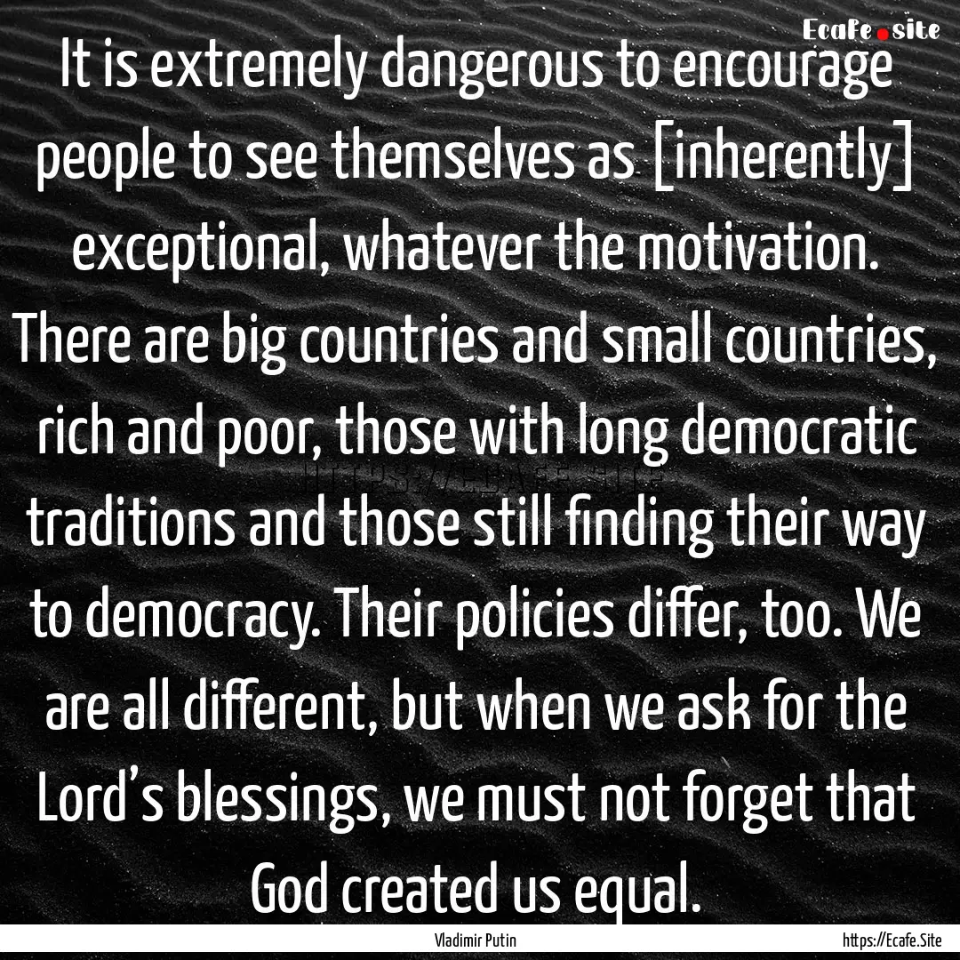 It is extremely dangerous to encourage people.... : Quote by Vladimir Putin