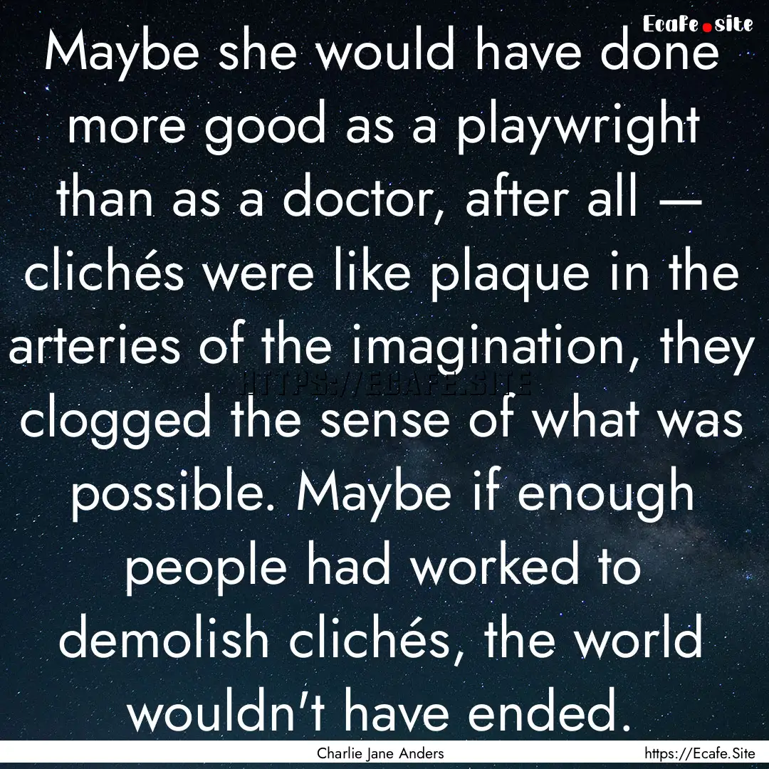 Maybe she would have done more good as a.... : Quote by Charlie Jane Anders