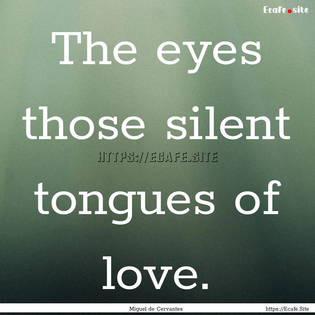 The eyes those silent tongues of love. : Quote by Miguel de Cervantes