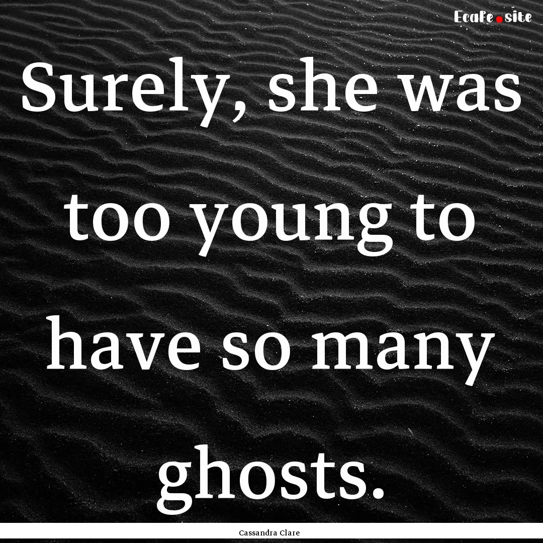 Surely, she was too young to have so many.... : Quote by Cassandra Clare